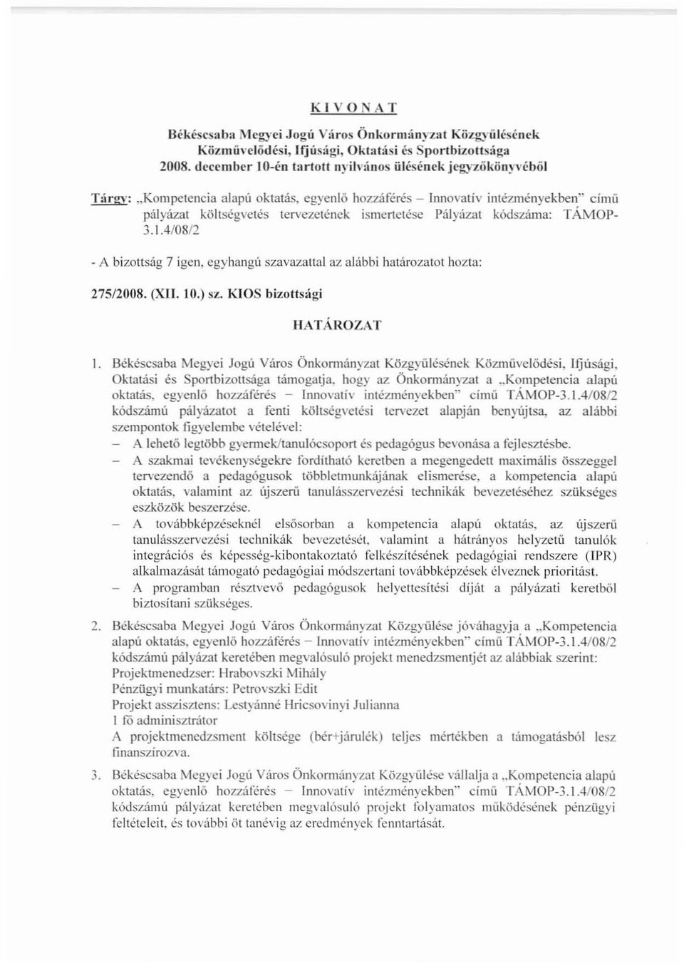 4/08/2 ~ A bizottság 7 igen, egyhangú szavazattal az alábbi hatarozatol hozta: 275/2008. (XII. 10.) sz. KIOS bizottsági HATÁROZAT l.