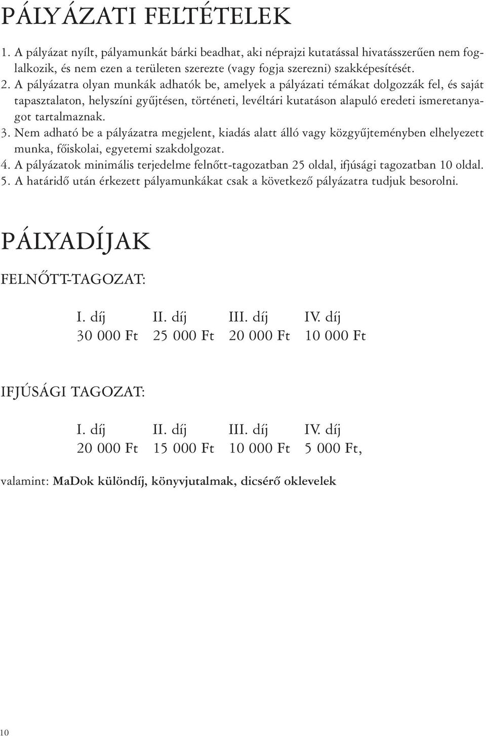 tartalmaznak. 3. Nem adható be a pályázatra megjelent, kiadás alatt álló vagy közgyûjteményben elhelyezett munka, fõiskolai, egyetemi szakdolgozat. 4.