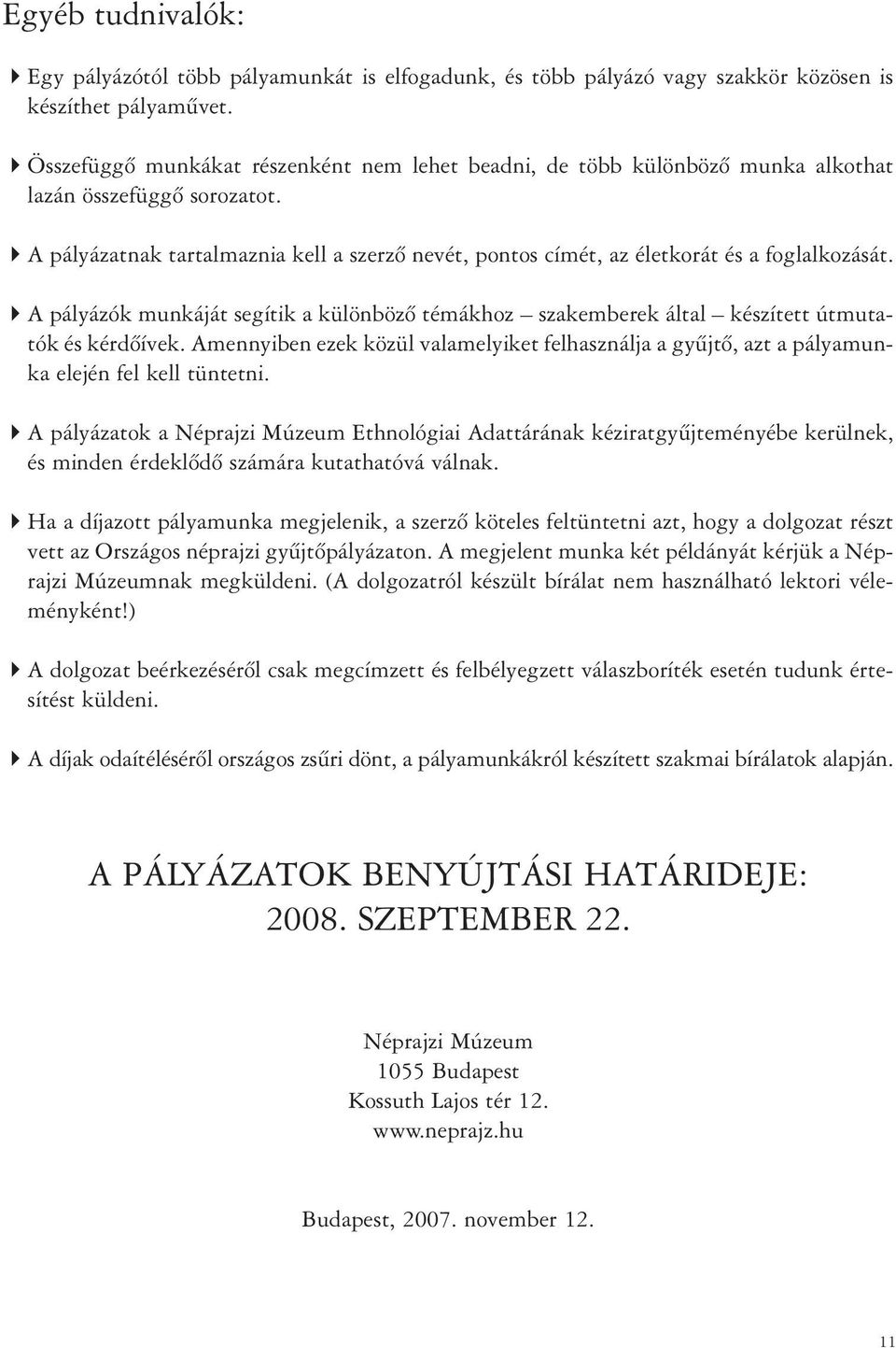 A pályázatnak tartalmaznia kell a szerzõ nevét, pontos címét, az életkorát és a foglalkozását. A pályázók munkáját segítik a különbözõ témákhoz szakemberek által készített útmutatók és kérdõívek.