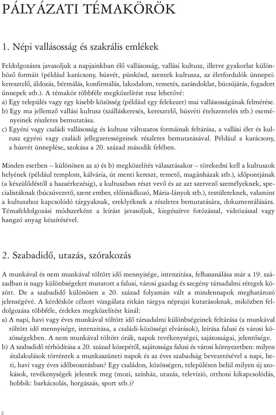 kultusza, az életfordulók ünnepei: keresztelõ, áldozás, bérmálás, konfirmálás, lakodalom, temetés, zarándoklat, búcsújárás, fogadott ünnepek stb.).