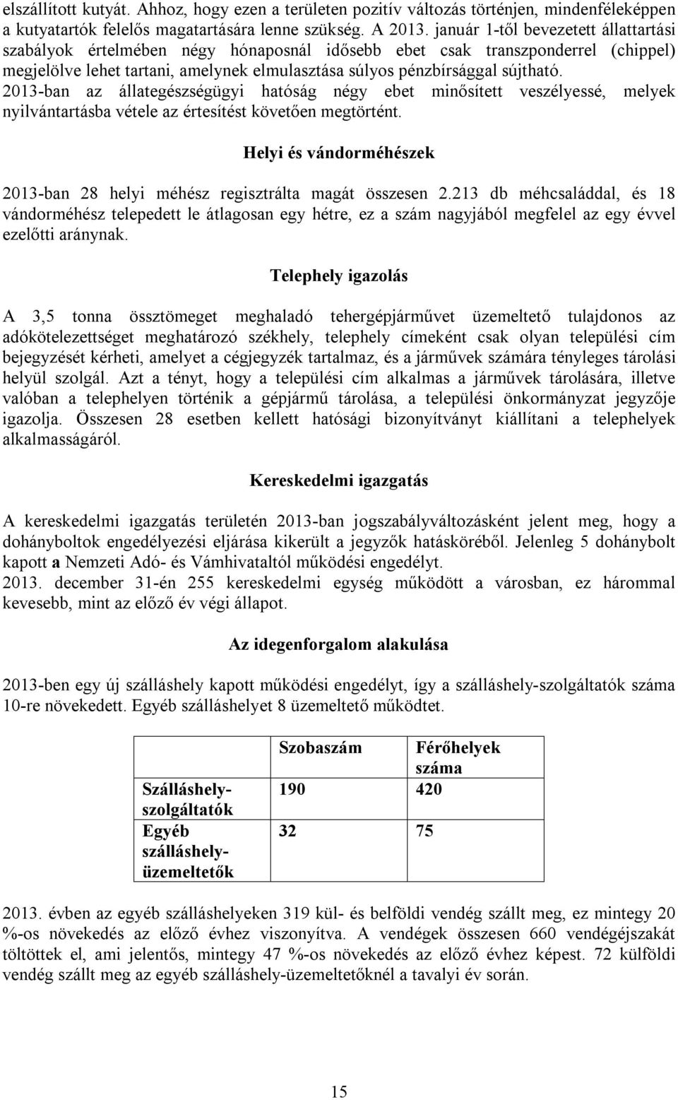 2013-ban az állategészségügyi hatóság négy ebet minősített veszélyessé, melyek nyilvántartásba vétele az értesítést követően megtörtént.