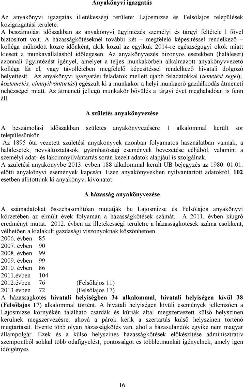 A házasságkötéseknél további két megfelelő képesítéssel rendelkező kolléga működött közre időnként, akik közül az egyikük 2014-re egészségügyi okok miatt kiesett a munkavállalásból időlegesen.