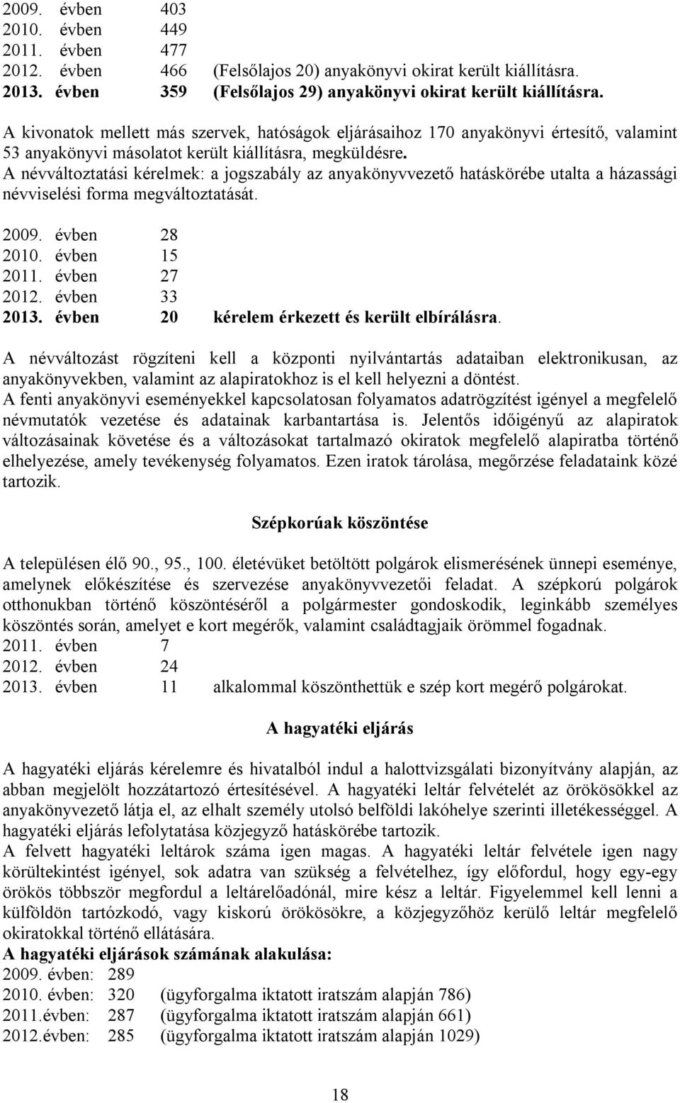 A névváltoztatási kérelmek: a jogszabály az anyakönyvvezető hatáskörébe utalta a házassági névviselési forma megváltoztatását. 2009. évben 28 2010. évben 15 2011. évben 27 2012. évben 33 2013.