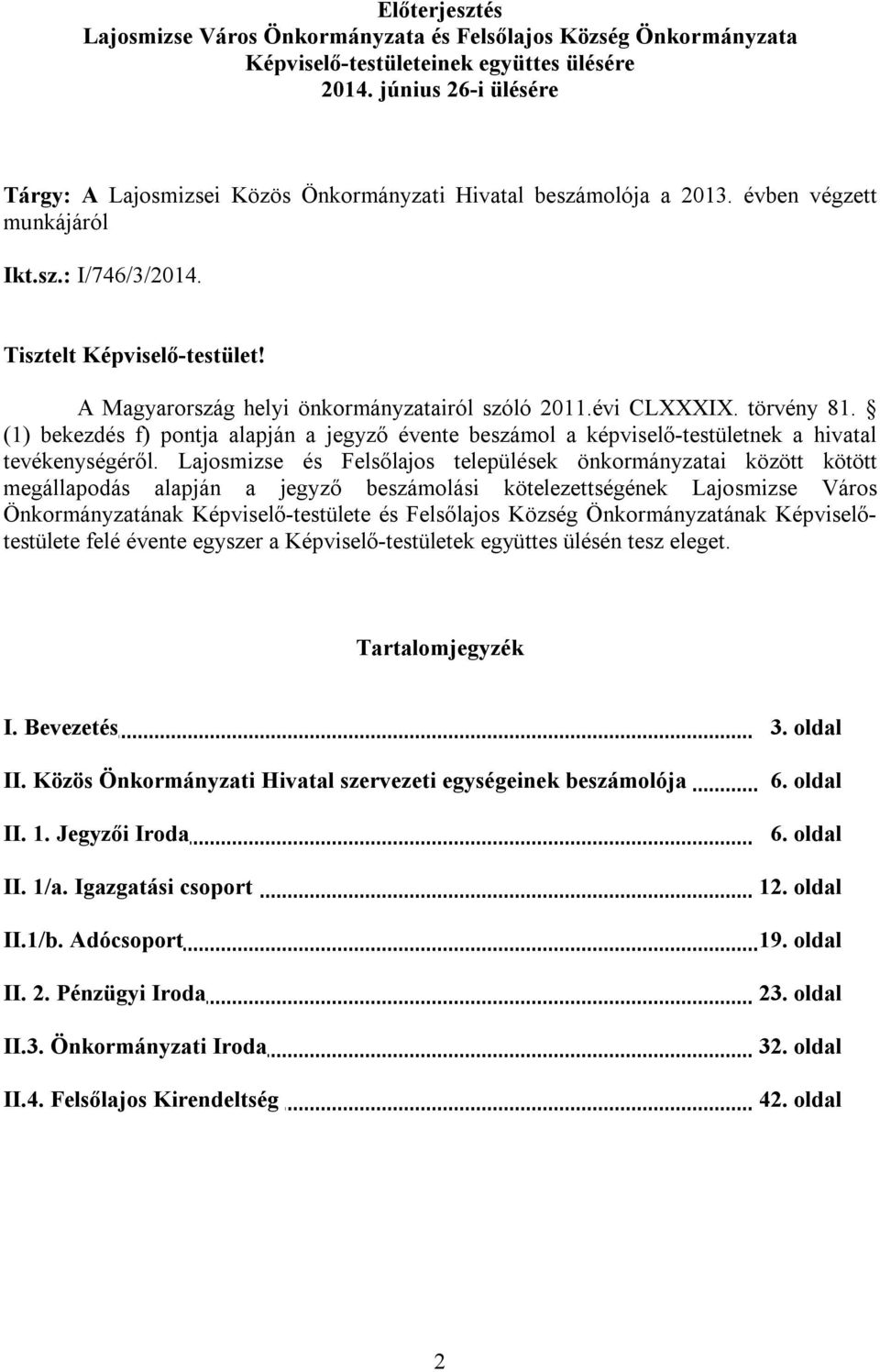 A Magyarország helyi önkormányzatairól szóló 2011.évi CLXXXIX. törvény 81. (1) bekezdés f) pontja alapján a jegyző évente beszámol a képviselő-testületnek a hivatal tevékenységéről.
