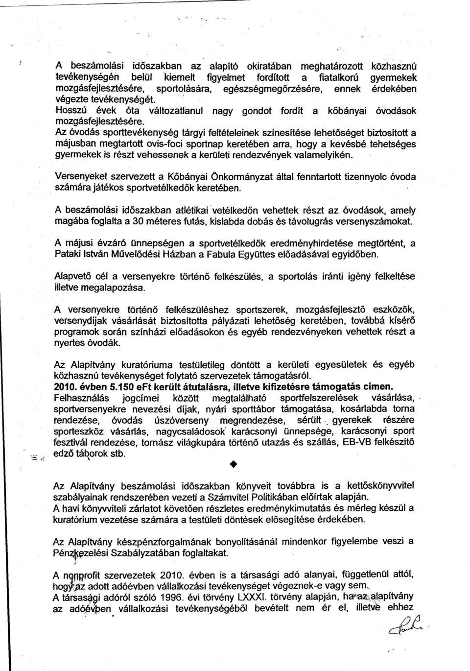 Az óvodás sporttevékenység tárgyi feltételeinek színesítése lehetőséget biztosított a májusban megtartott ovis-foci sportnap keretében arra, hogy a kevésbé tehetséges gyermekek is részt vehessenek a