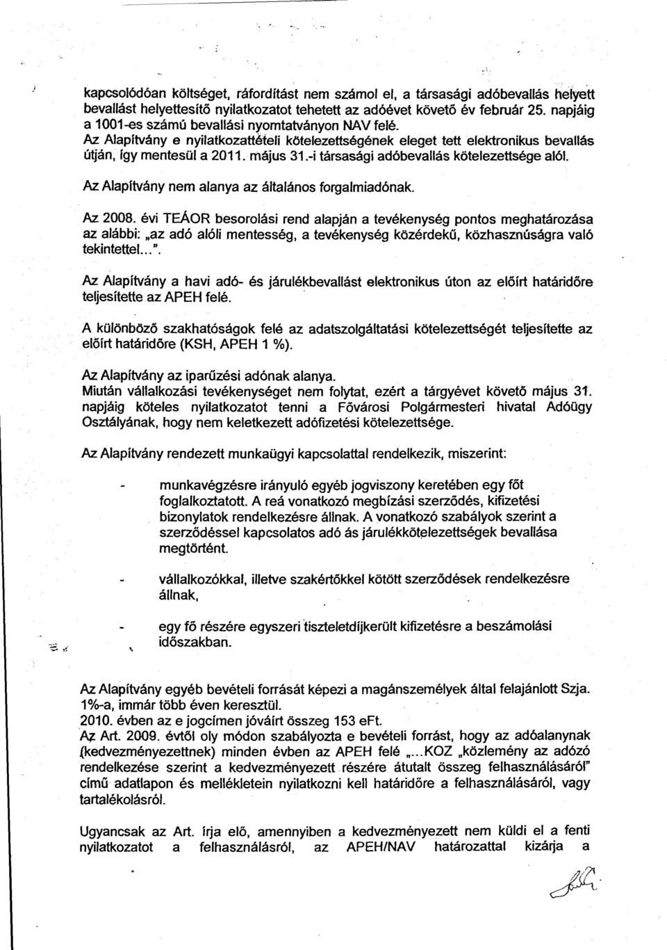 -i társasági adóbevallás kötelezettsége alól. Az Alapitvány nem alanya az általános forgalmiadónak. Az 2008.