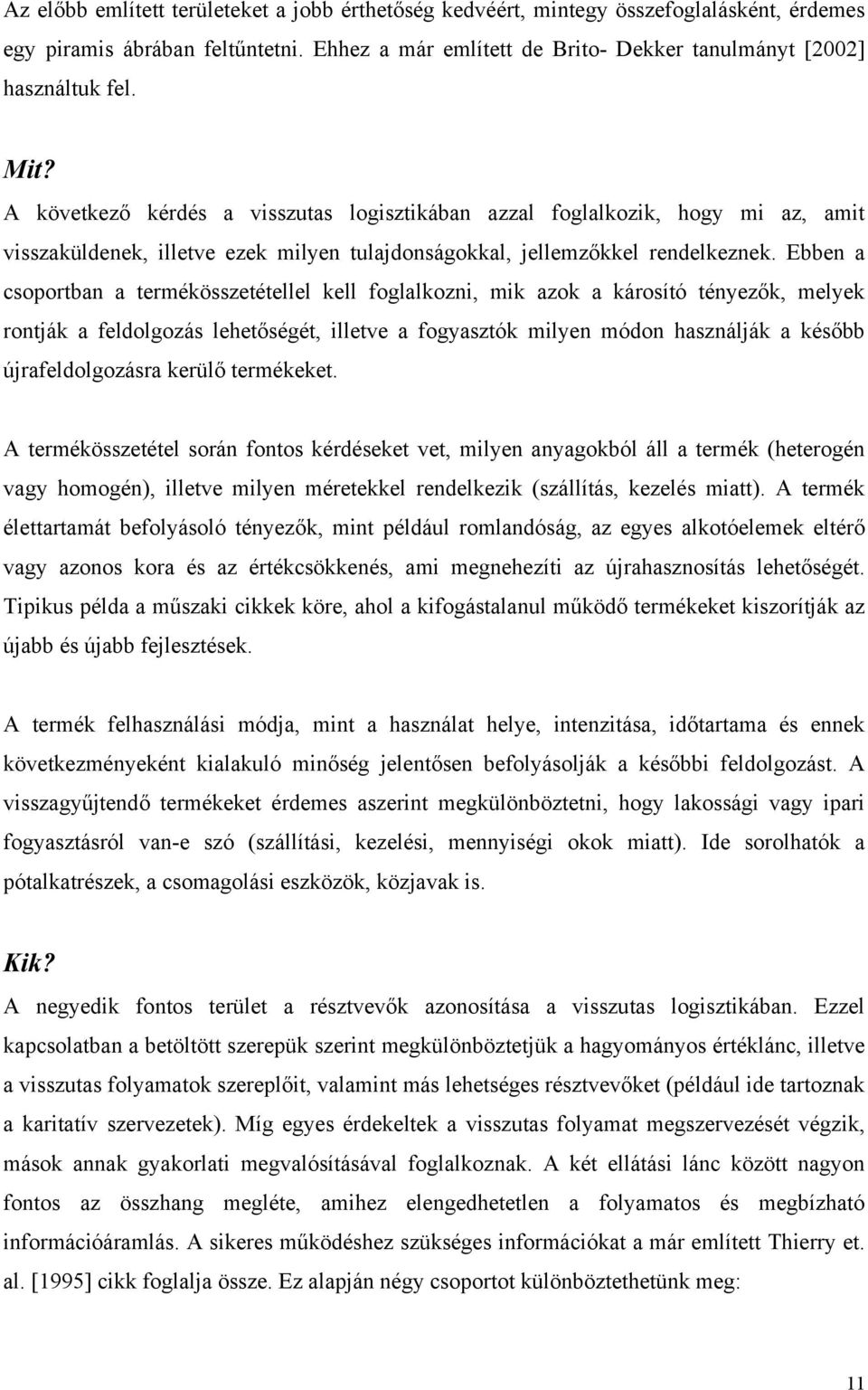 Ebben a csoportban a termékösszetétellel kell foglalkozni, mik azok a károsító tényezők, melyek rontják a feldolgozás lehetőségét, illetve a fogyasztók milyen módon használják a később