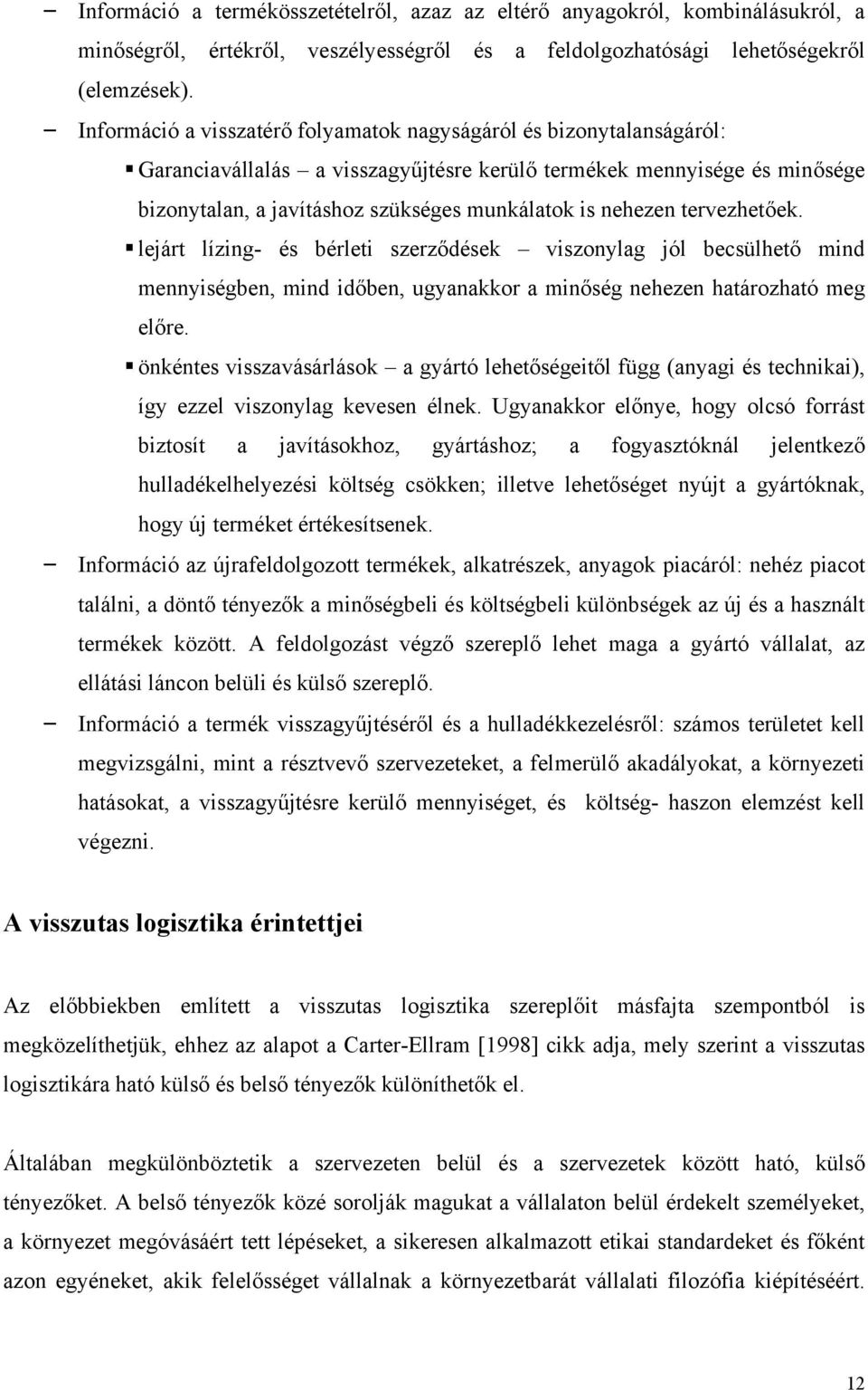 nehezen tervezhetőek. lejárt lízing- és bérleti szerződések viszonylag jól becsülhető mind mennyiségben, mind időben, ugyanakkor a minőség nehezen határozható meg előre.