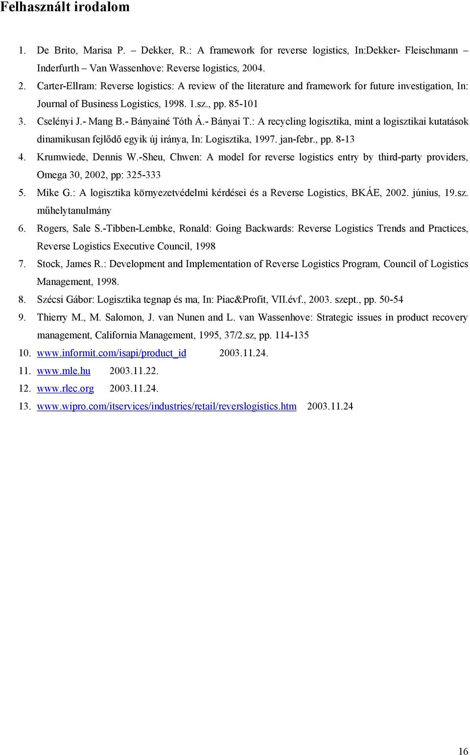 - Bányainé Tóth Á.- Bányai T.: A recycling logisztika, mint a logisztikai kutatások dinamikusan fejlődő egyik új iránya, In: Logisztika, 1997. jan-febr., pp. 8-13 4. Krumwiede, Dennis W.