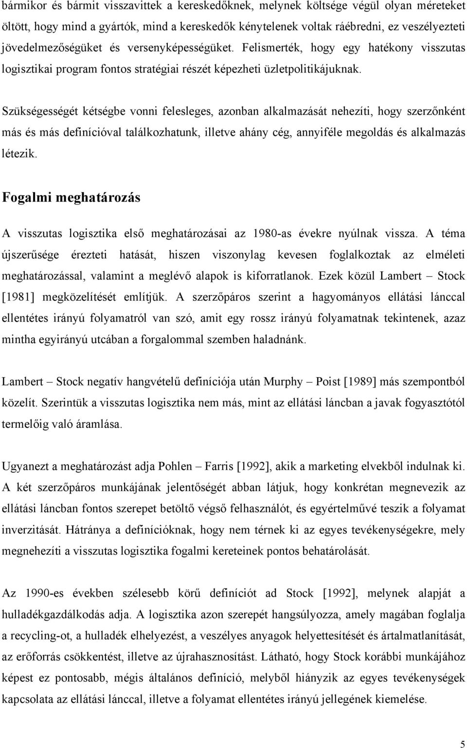 Szükségességét kétségbe vonni felesleges, azonban alkalmazását nehezíti, hogy szerzőnként más és más definícióval találkozhatunk, illetve ahány cég, annyiféle megoldás és alkalmazás létezik.