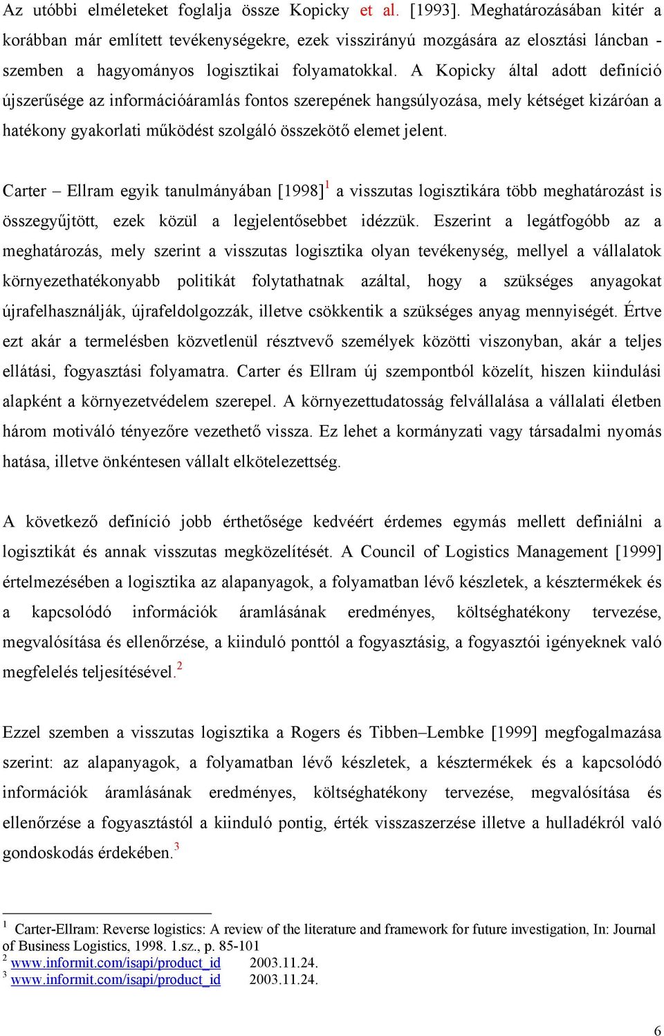 A Kopicky által adott definíció újszerűsége az információáramlás fontos szerepének hangsúlyozása, mely kétséget kizáróan a hatékony gyakorlati működést szolgáló összekötő elemet jelent.