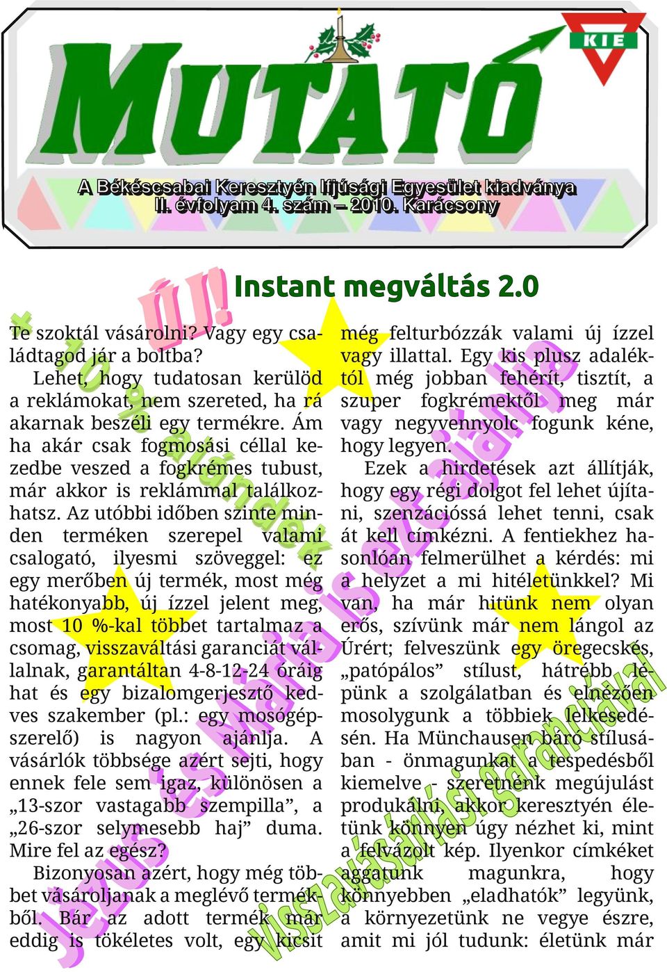 Az utóbbi időben szinte minden terméken szerepel valami csalogató, ilyesmi szöveggel: ez egy merőben új termék, most még hatékonyabb, új ízzel jelent meg, most 10 %-kal többet tartalmaz a csomag,