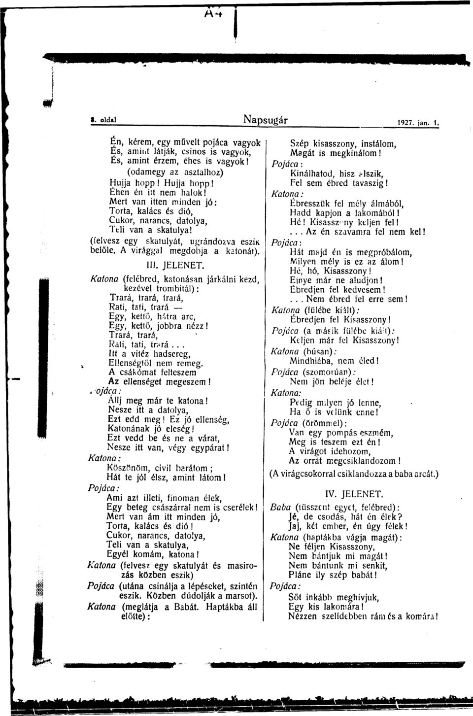 Katona (felébred, katonásan járkálni kezd, kezével trombitál): Trará, trará, trará, Rati, tati, trará Egy, kettő, hátra arc, Egy, kettő, jobbra nézz! Trará, trará, Rati, tati, trará.