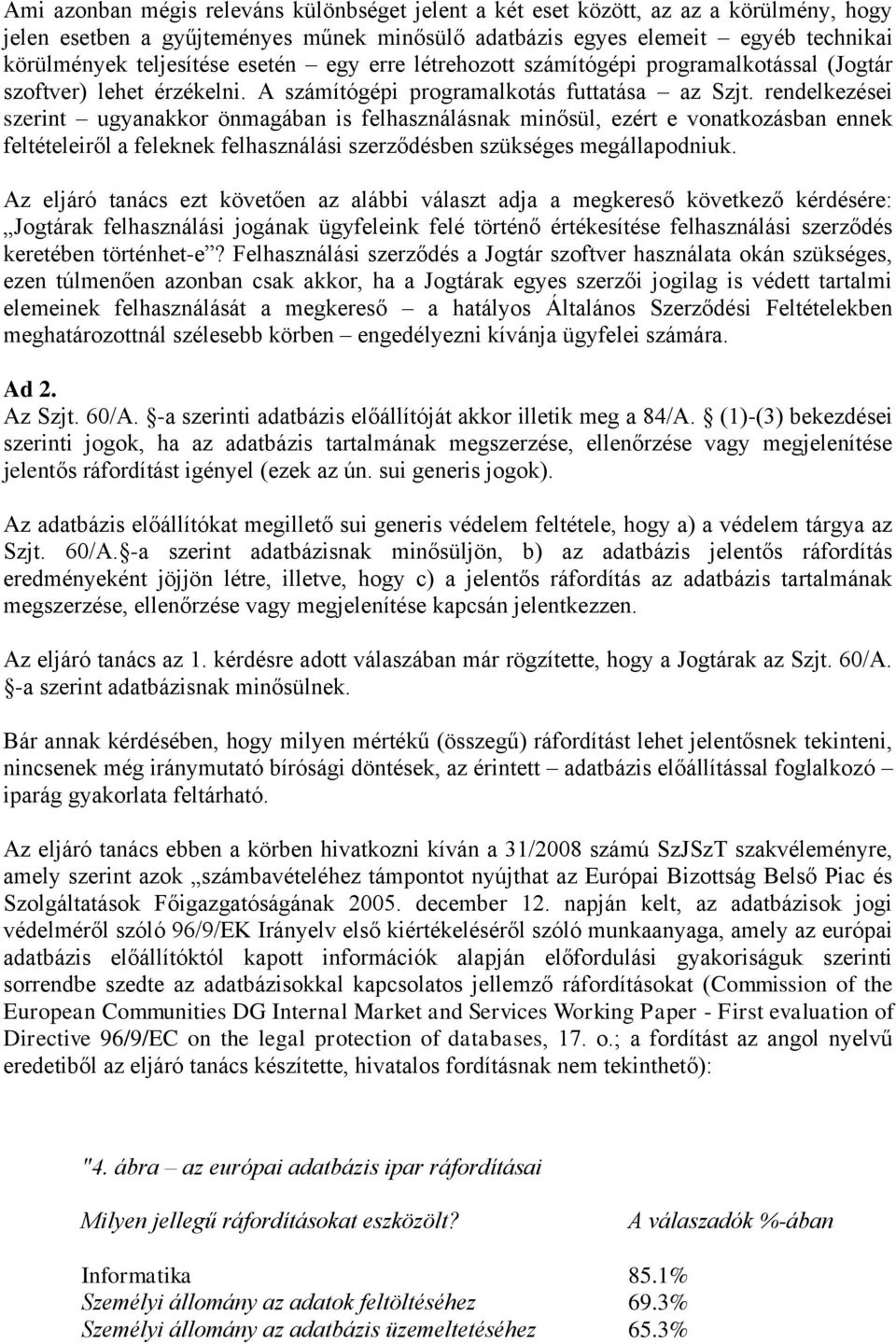 rendelkezései szerint ugyanakkor önmagában is felhasználásnak minősül, ezért e vonatkozásban ennek feltételeiről a feleknek felhasználási szerződésben szükséges megállapodniuk.