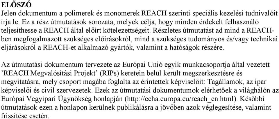 Részletes útmutatást ad mind a REACHben megfogalmazott szükséges előírásokról, mind a szükséges tudományos és/vagy technikai eljárásokról a REACH-et alkalmazó gyártók, valamint a hatóságok részére.