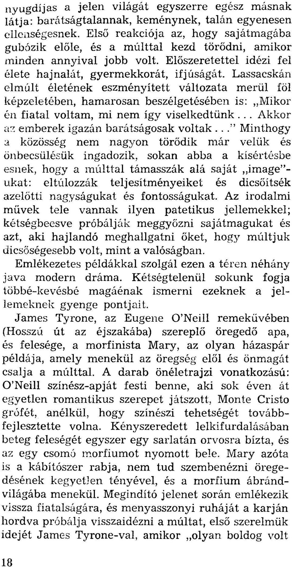 Lassacskán elmúlt életének eszményített változata merül föl képzeletében, hamarosan beszélgetésében is: "Mikor én fiatal voltam, mi nem így viselkedtünk... Akkor az emberek igazán barátságosak voltak.