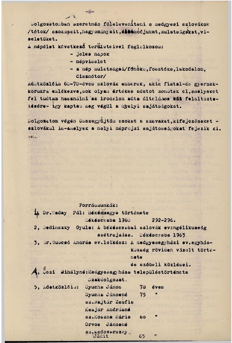 : tközlóia 60-70-éves szlovák emberek, akik fiatal-ét: gyermekkorukra emlékezve,sok olyan értékes adatot monutsk el,amelyeket fel tud tea használni az irodalom adta áltr lá.