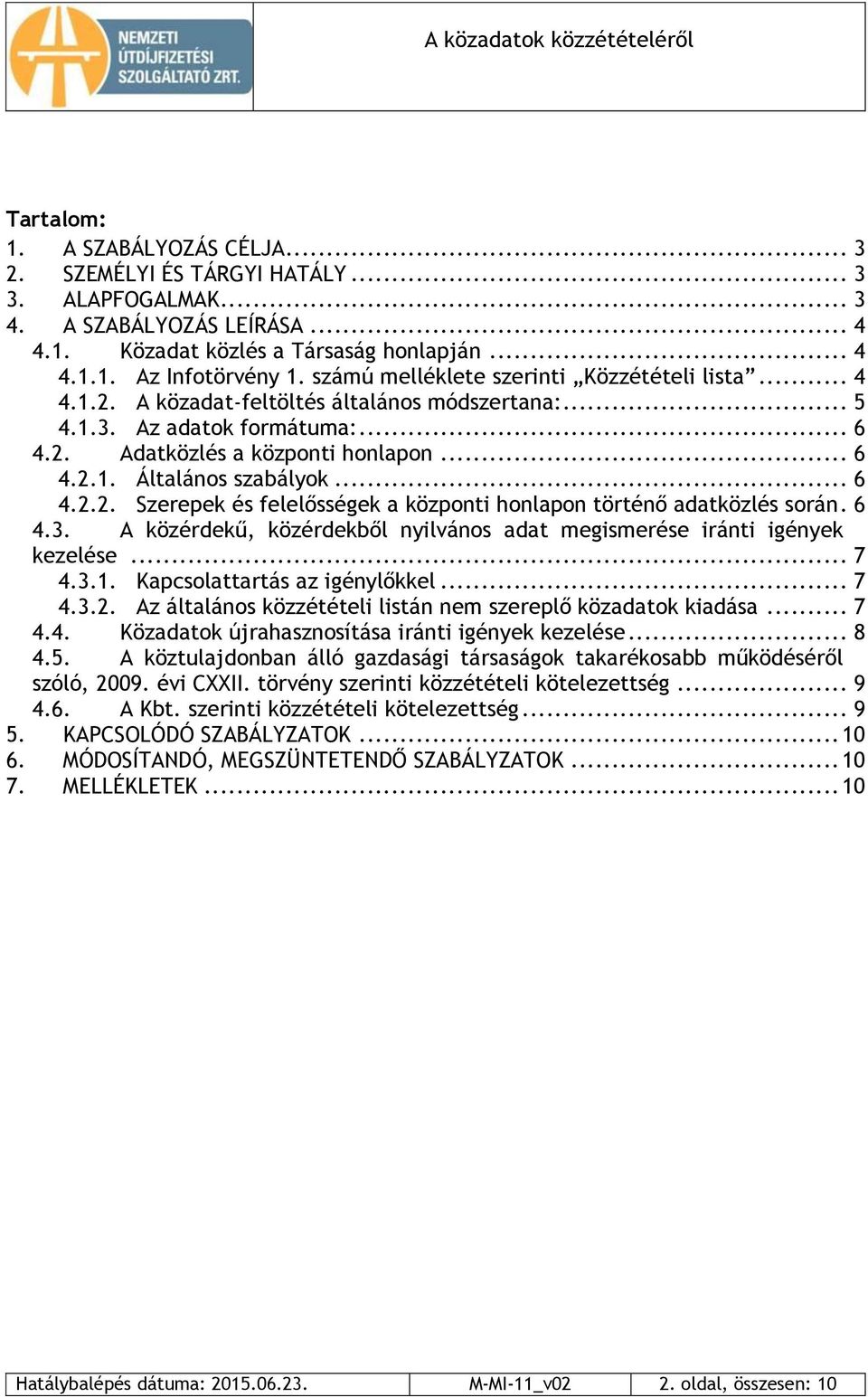 .. 6 4.2.2. Szerepek és felelősségek a központi honlapon történő adatközlés során. 6 4.3. A közérdekű, közérdekből nyilvános adat megismerése iránti igények kezelése... 7 4.3.1.