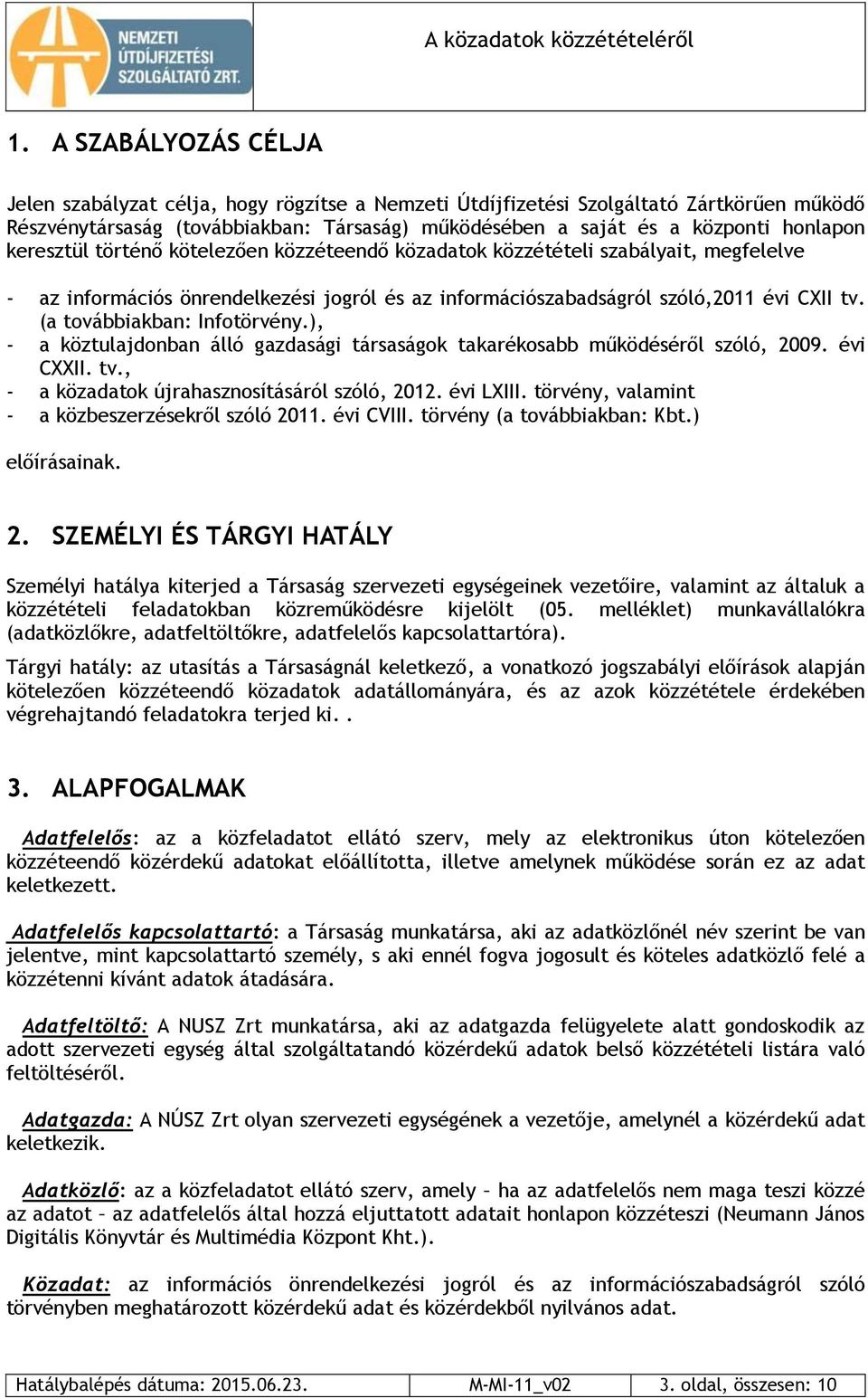 (a továbbiakban: Infotörvény.), - a köztulajdonban álló gazdasági társaságok takarékosabb működéséről szóló, 2009. évi CXXII. tv., - a közadatok újrahasznosításáról szóló, 2012. évi LXIII.