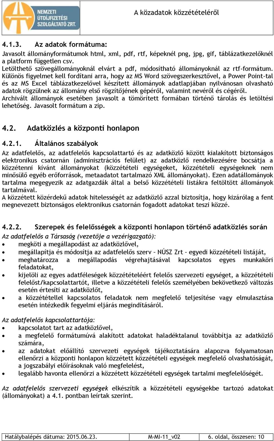 Különös figyelmet kell fordítani arra, hogy az MS Word szövegszerkesztővel, a Power Point-tal és az MS Excel táblázatkezelővel készített állományok adatlapjában nyilvánosan olvasható adatok rögzülnek