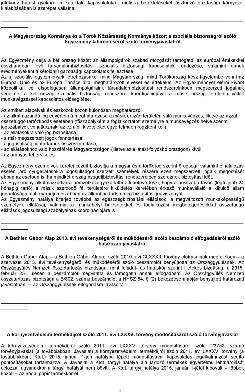 szabad mozgását támogató, az európai értékekkel összhangban lévő társadalombiztosítási, szociális biztonsági kapcsolatok rendezése, valamint ennek eredményeként a kétoldalú gazdasági kapcsolatok