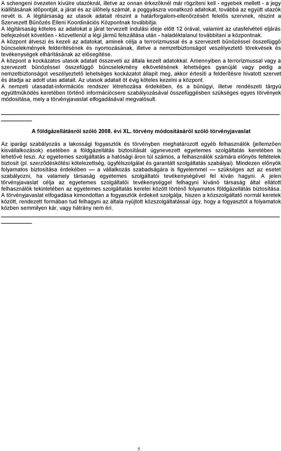 A légitársaság az utasok adatait részint a határforgalom-ellenőrzésért felelős szervnek, részint a Szervezett Bűnözés Elleni Koordinációs Központnak továbbítja.