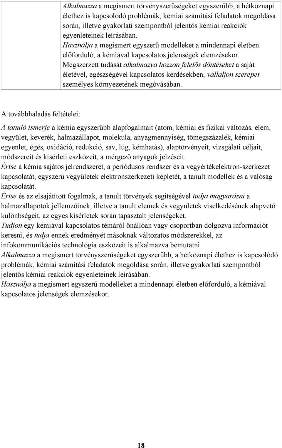 Megszerzett tudását alkalmazva hozzon felelős döntéseket a saját életével, egészségével kapcsolatos kérdésekben, vállaljon szerepet személyes környezetének megóvásában.