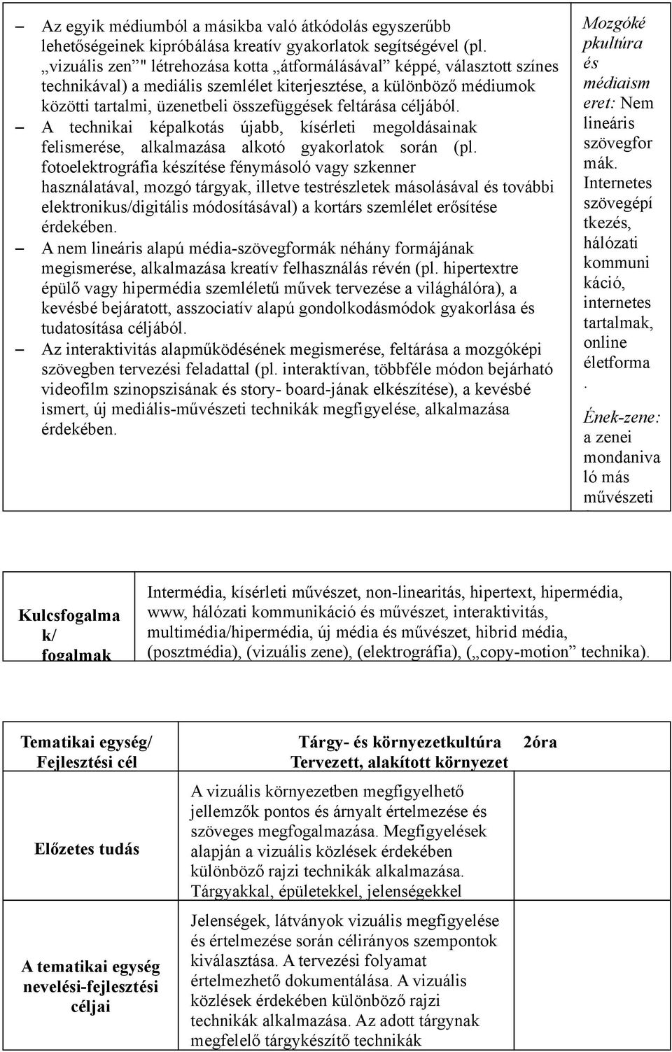 céljából. A technikai képalkotás újabb, kísérleti megoldásainak felismerése, alkalmazása alkotó gyakorlatok során (pl.