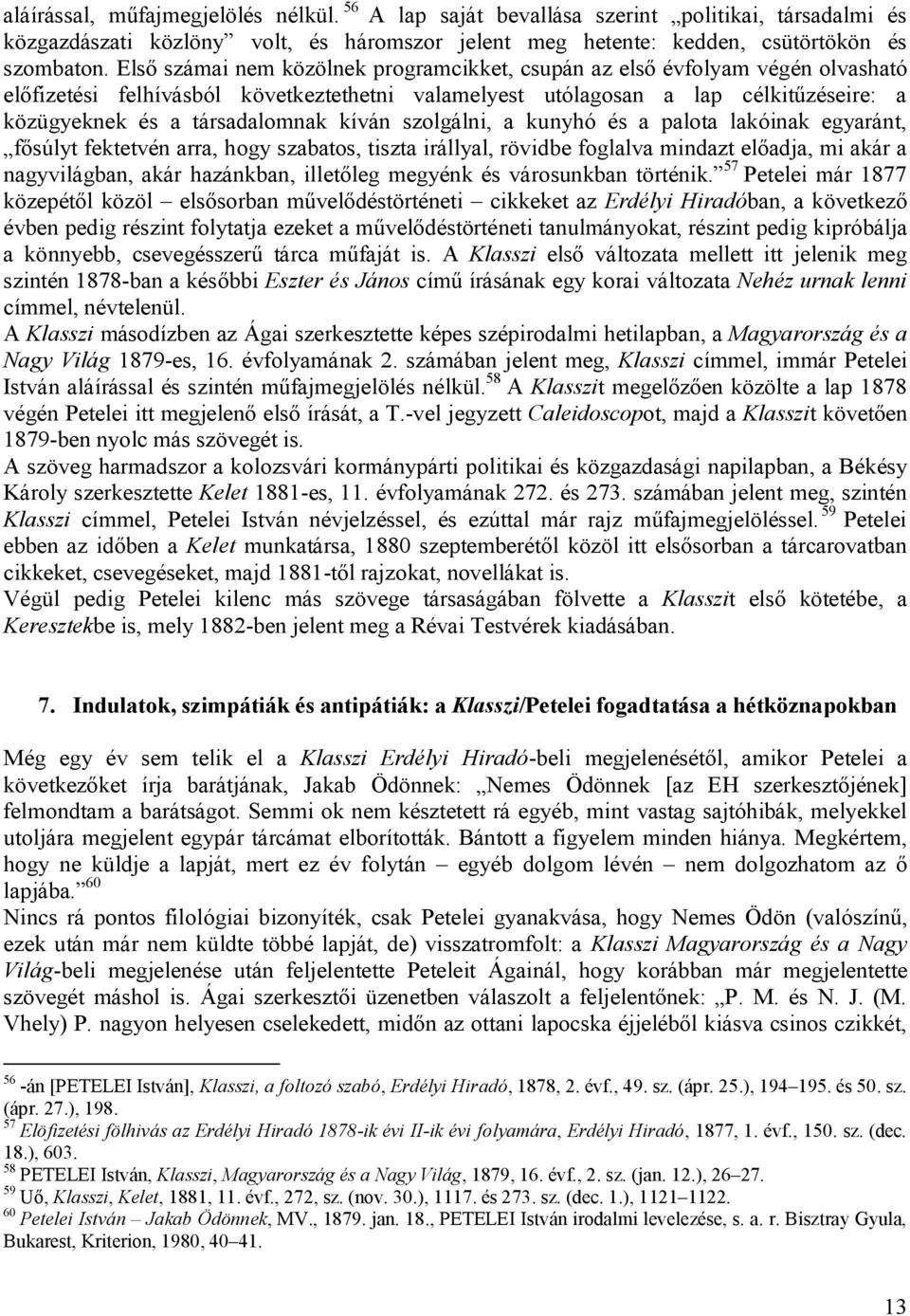 kíván szolgálni, a kunyhó és a palota lakóinak egyaránt, fősúlyt fektetvén arra, hogy szabatos, tiszta irállyal, rövidbe foglalva mindazt előadja, mi akár a nagyvilágban, akár hazánkban, illetőleg