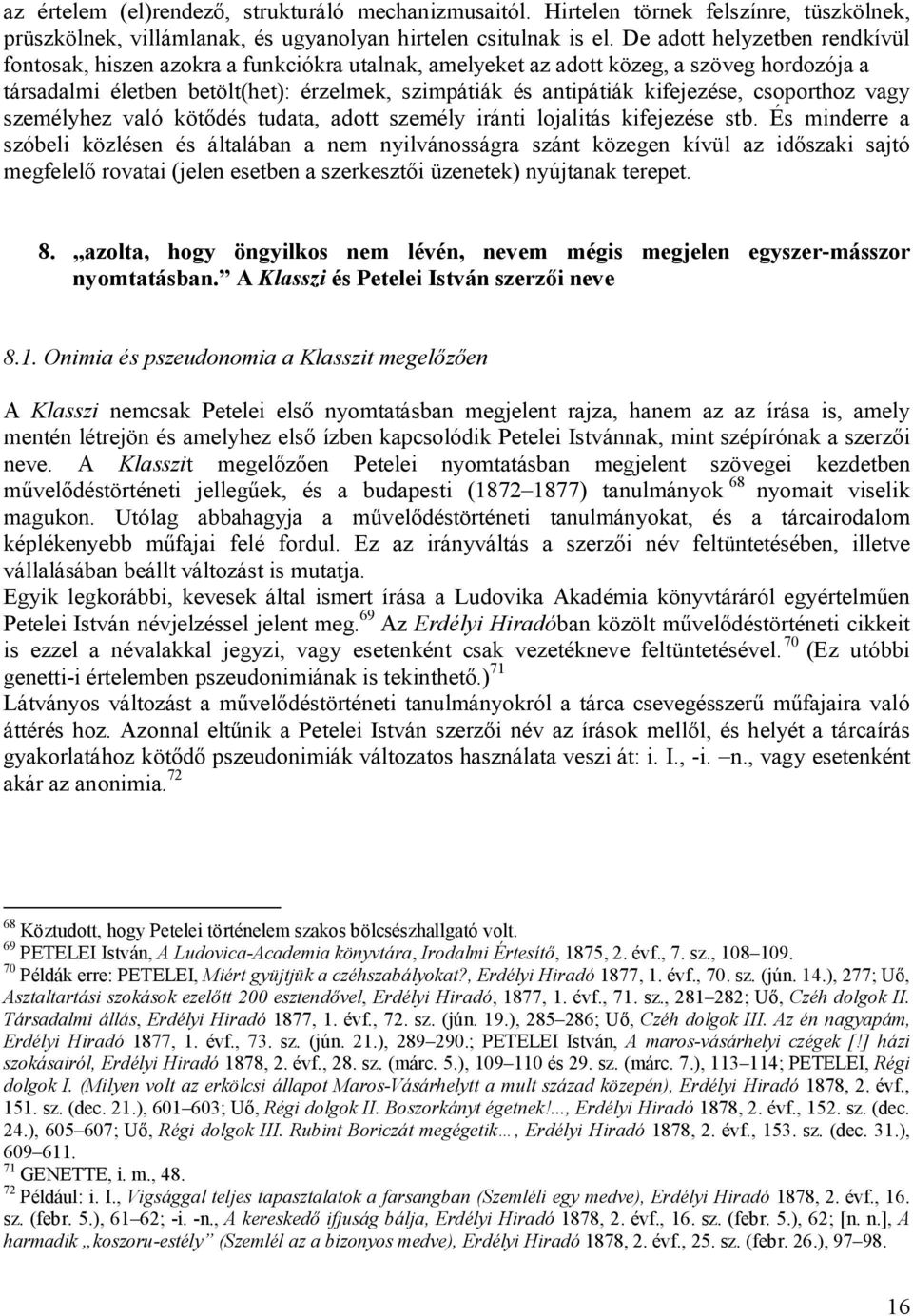 kifejezése, csoporthoz vagy személyhez való kötődés tudata, adott személy iránti lojalitás kifejezése stb.