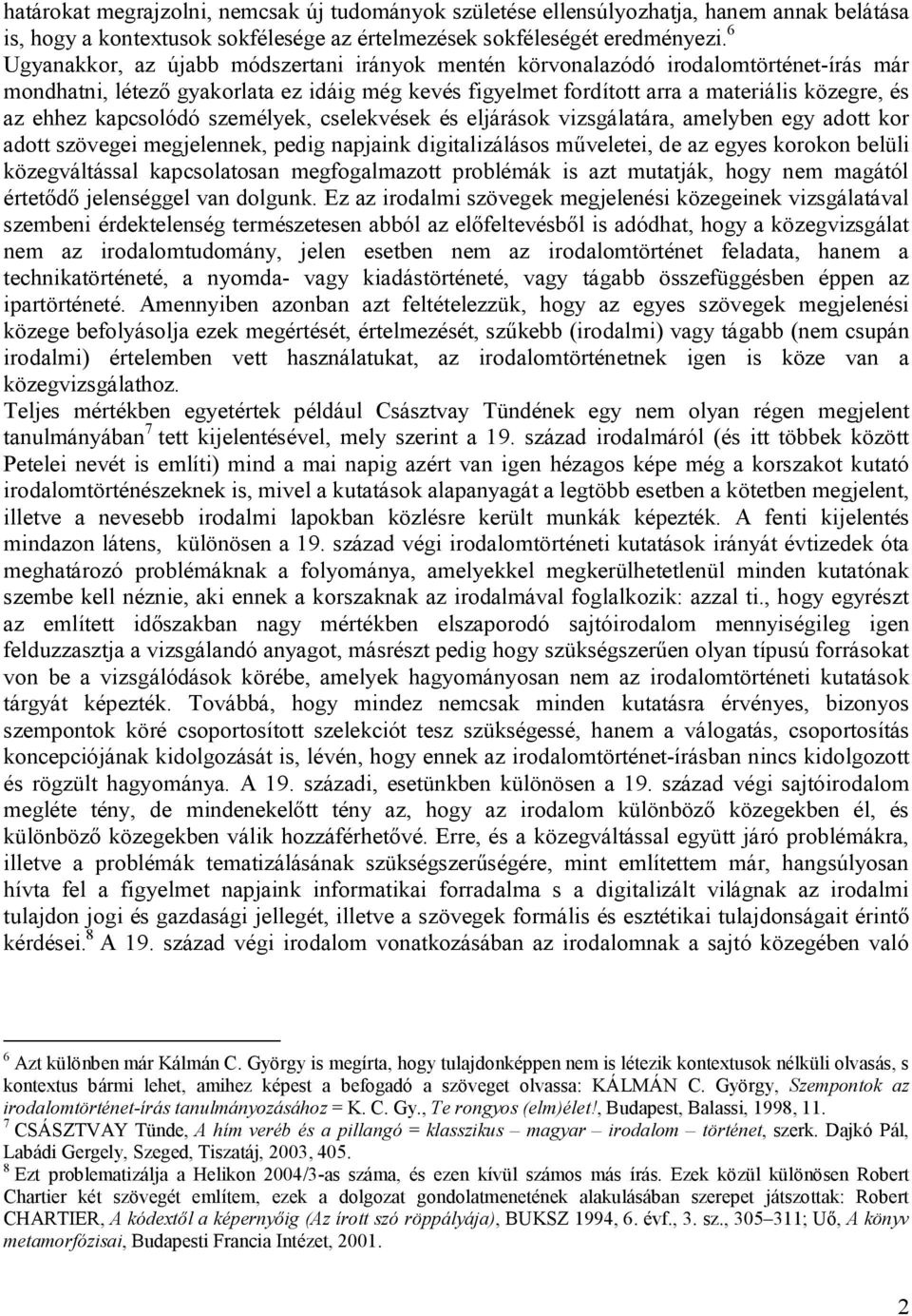 kapcsolódó személyek, cselekvések és eljárások vizsgálatára, amelyben egy adott kor adott szövegei megjelennek, pedig napjaink digitalizálásos műveletei, de az egyes korokon belüli közegváltással