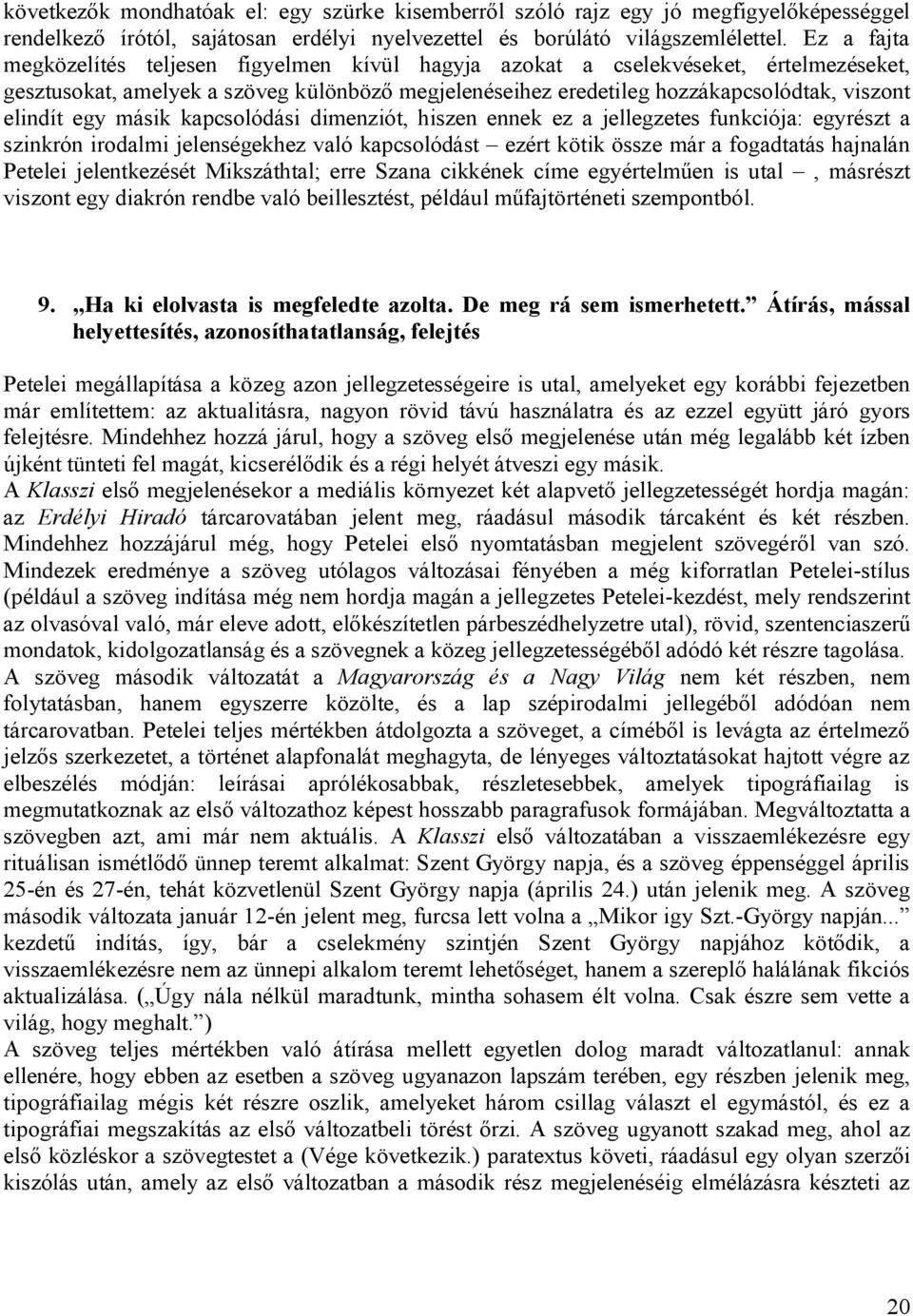 egy másik kapcsolódási dimenziót, hiszen ennek ez a jellegzetes funkciója: egyrészt a szinkrón irodalmi jelenségekhez való kapcsolódást ezért kötik össze már a fogadtatás hajnalán Petelei