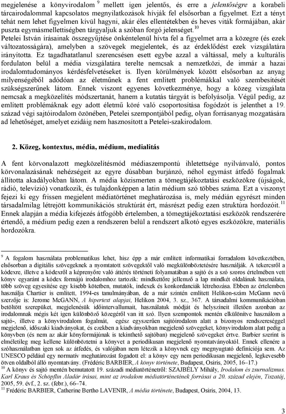 10 Petelei István írásainak összegyűjtése önkéntelenül hívta fel a figyelmet arra a közegre (és ezek változatosságára), amelyben a szövegek megjelentek, és az érdeklődést ezek vizsgálatára