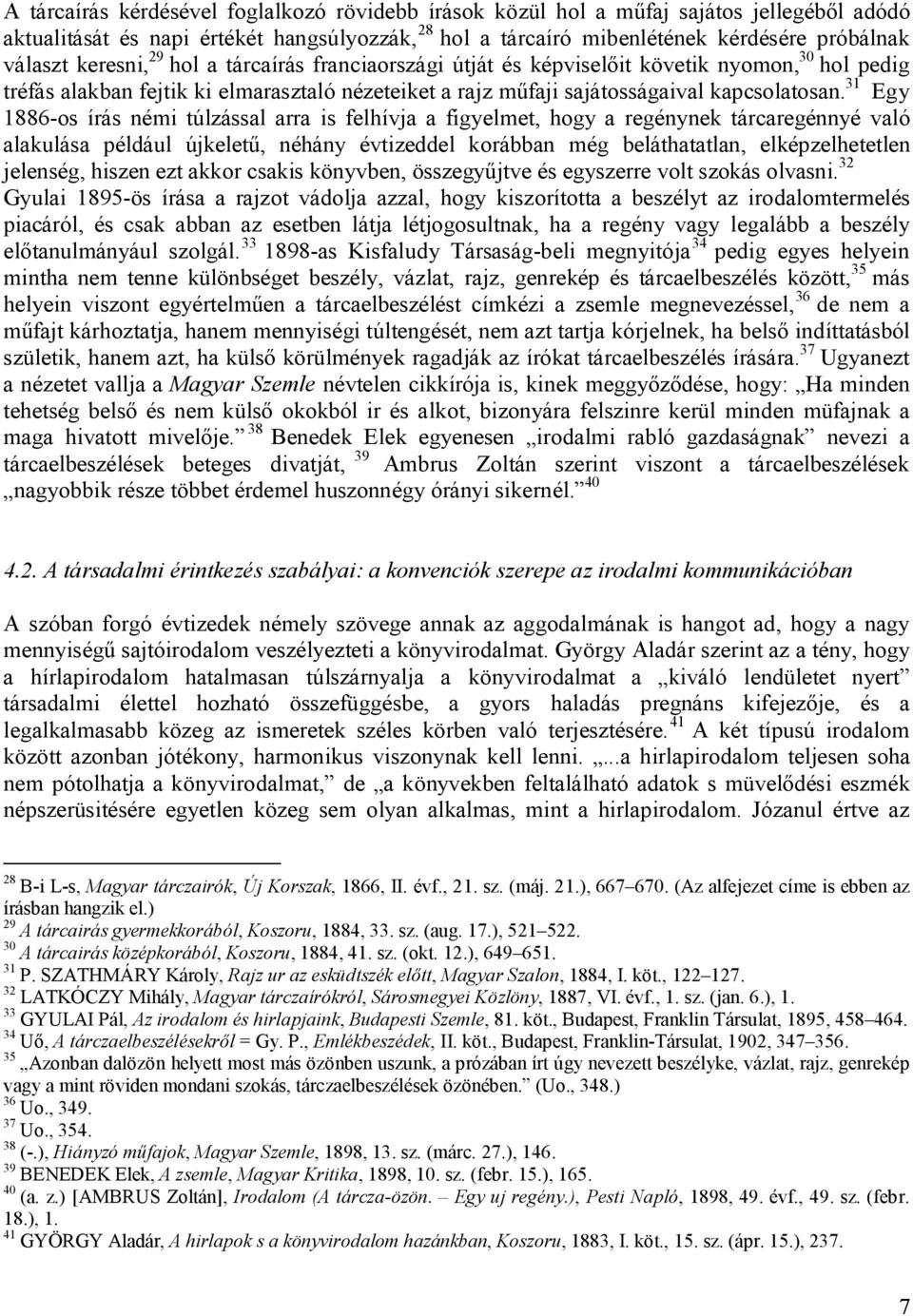 31 Egy 1886-os írás némi túlzással arra is felhívja a figyelmet, hogy a regénynek tárcaregénnyé való alakulása például újkeletű, néhány évtizeddel korábban még beláthatatlan, elképzelhetetlen