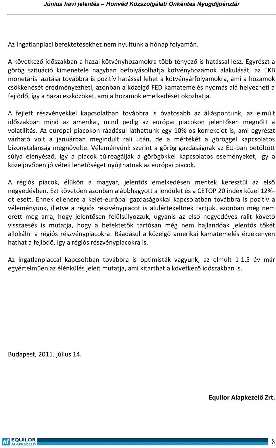 eredményezheti, azonban a közelgő FED kamatemelés nyomás alá helyezheti a fejlődő, így a hazai eszközöket, ami a hozamok emelkedését okozhatja.