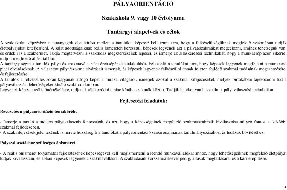 életpályájukat kiteljesíteni. A saját adottságaiknak reális ismeretén keresztül, képesek legyenek azt a pályát/szakmákat megcélozni, amihez tehetségük van, és érdekli is a szakterület.