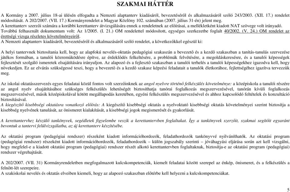 Továbbá felhasznált dokumentum volt: Az 1/2005. (I. 21.) OM rendelettel módosított, egységes szerkezetbe foglalt 40/2002. (V. 24.) OM rendelet az érettségi vizsga részletes követelményeirıl.