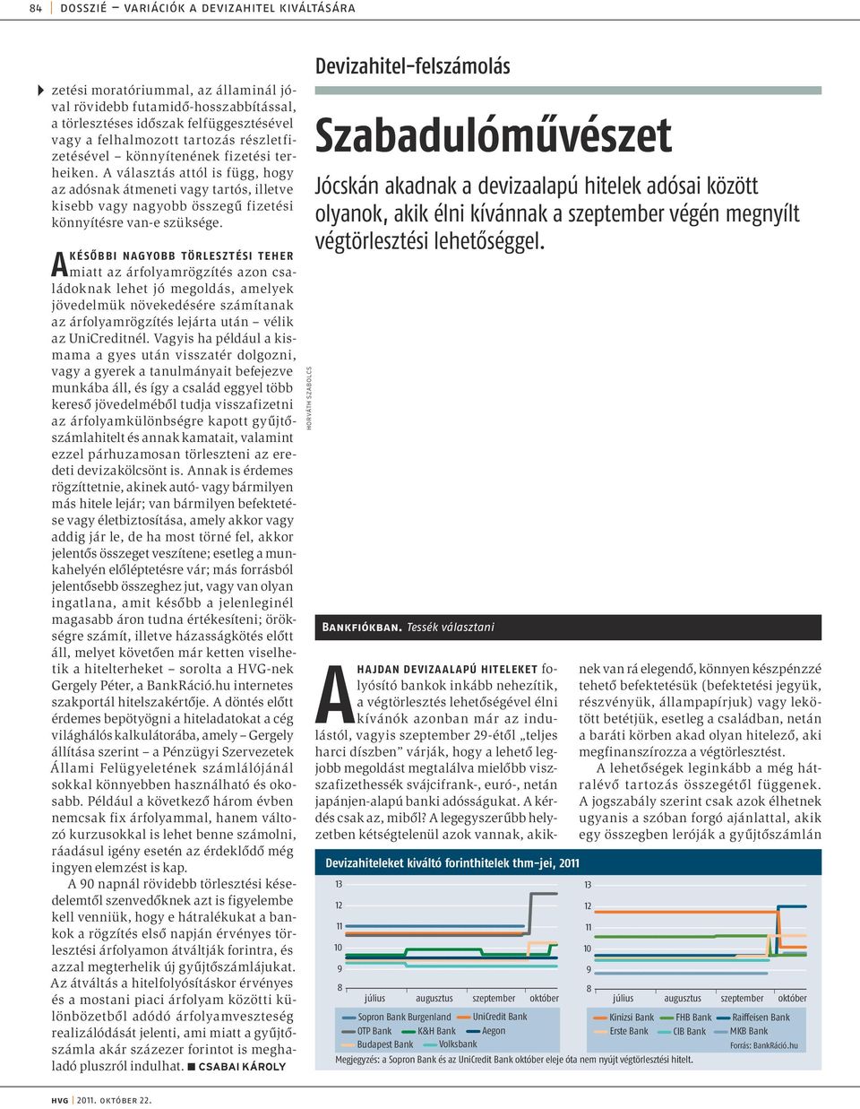 KÉSŐBBI NAGYOBB TÖRLESZTÉSI TEHER A miatt az árfolyamrögzítés azon családoknak lehet jó megoldás, amelyek jövedelmük növekedésére számítanak az árfolyamrögzítés lejárta után vélik az UniCreditnél.