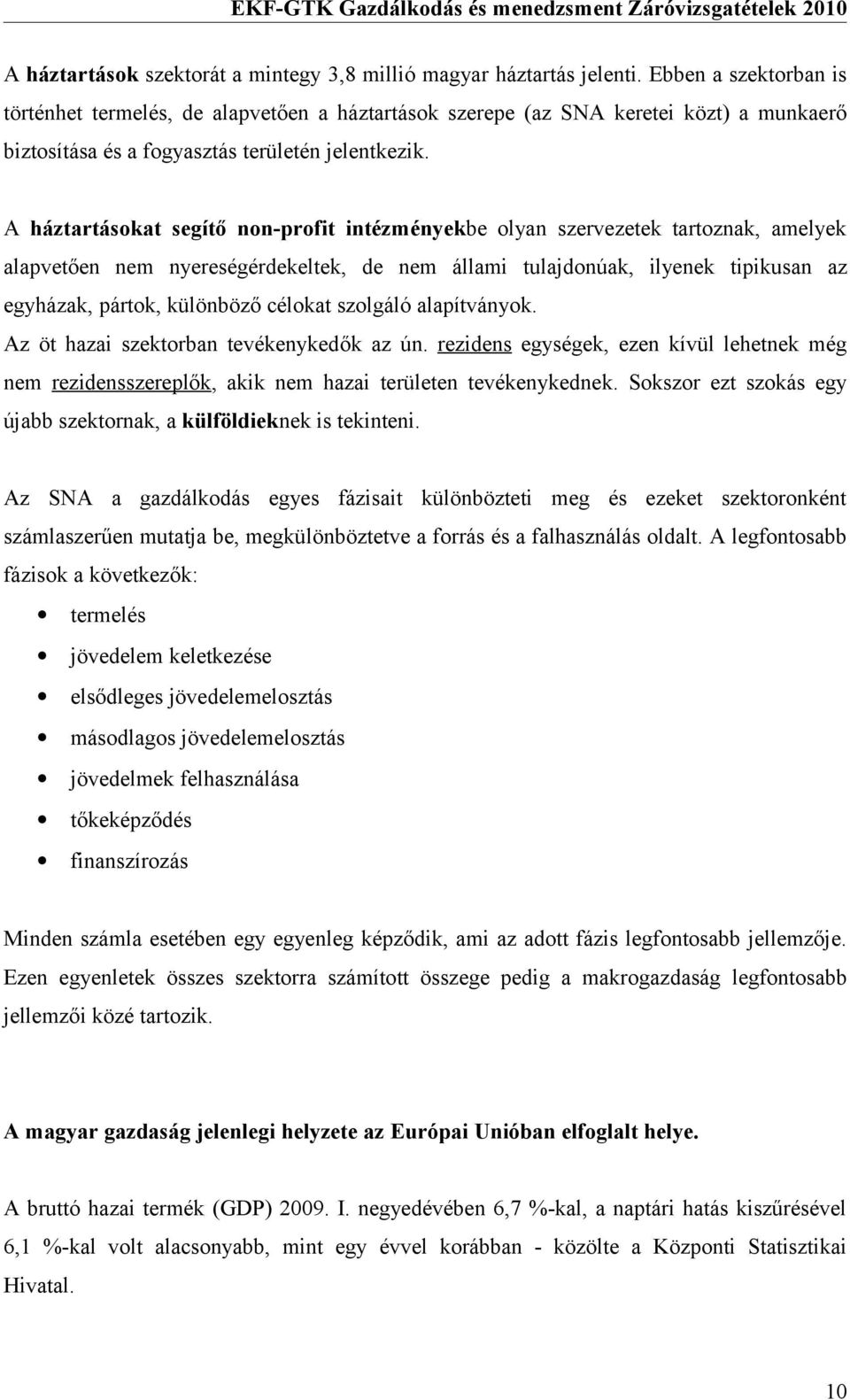 A háztartásokat segítő non-profit intézményekbe olyan szervezetek tartoznak, amelyek alapvetően nem nyereségérdekeltek, de nem állami tulajdonúak, ilyenek tipikusan az egyházak, pártok, különböző