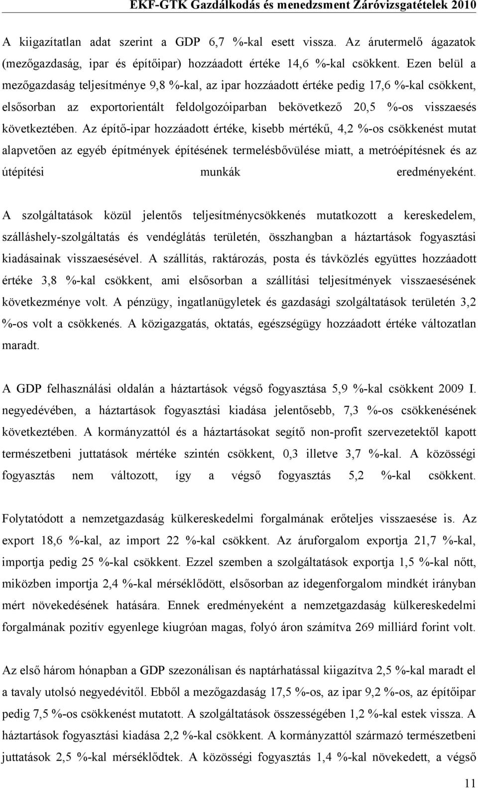 Az építő-ipar hozzáadott értéke, kisebb mértékű, 4,2 %-os csökkenést mutat alapvetően az egyéb építmények építésének termelésbővülése miatt, a metróépítésnek és az útépítési munkák eredményeként.