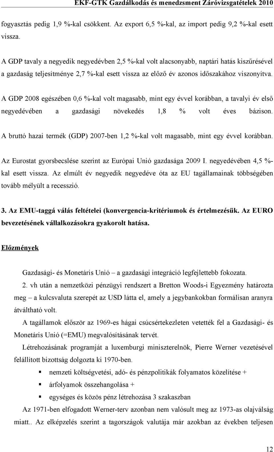 A GDP 2008 egészében 0,6 %-kal volt magasabb, mint egy évvel korábban, a tavalyi év első negyedévében a gazdasági növekedés 1,8 % volt éves bázison.