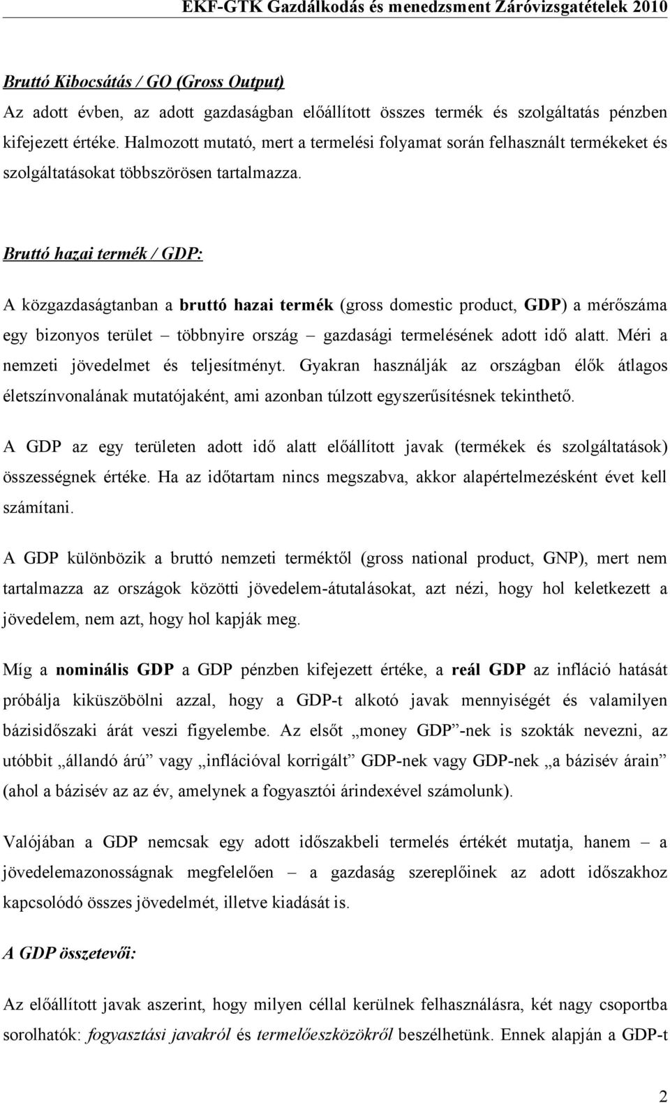 Bruttó hazai termék / GDP: A közgazdaságtanban a bruttó hazai termék (gross domestic product, GDP) a mérőszáma egy bizonyos terület többnyire ország gazdasági termelésének adott idő alatt.