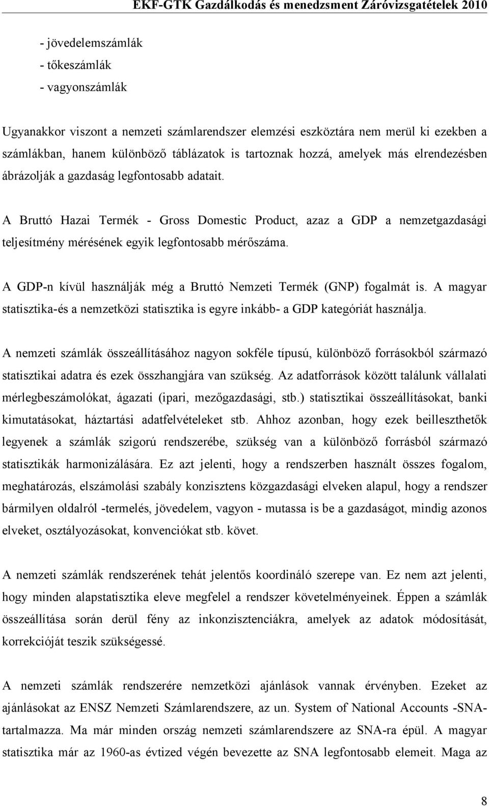 A GDP-n kívül használják még a Bruttó Nemzeti Termék (GNP) fogalmát is. A magyar statisztika-és a nemzetközi statisztika is egyre inkább- a GDP kategóriát használja.