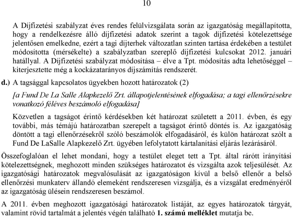 A Díjfizetési szabályzat módosítása élve a Tpt. módosítás adta lehetőséggel kiterjesztette még a kockázatarányos dí