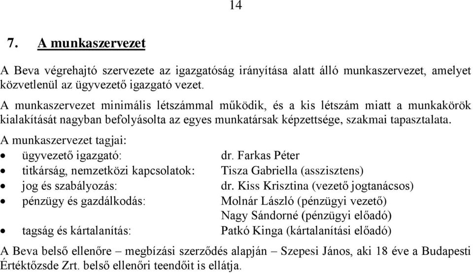 A munkaszervezet tagjai: ügyvezető igazgató: dr. Farkas Péter titkárság, nemzetközi kapcsolatok: Tisza Gabriella (asszisztens) jog és szabályozás: dr.