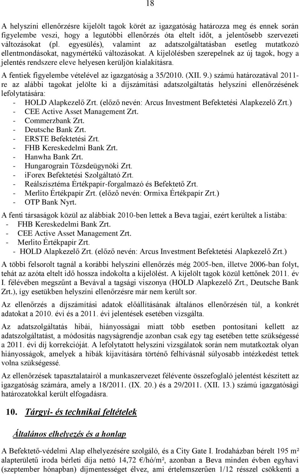 A kijelölésben szerepelnek az új tagok, hogy a jelentés rendszere eleve helyesen kerüljön kialakításra. A fentiek figyelembe vételével az igazgatóság a 35/2010. (XII. 9.