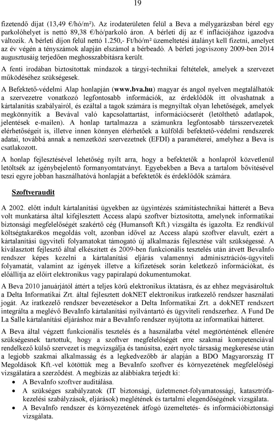 A bérleti jogviszony 2009-ben 2014 augusztusáig terjedően meghosszabbításra került. A fenti irodában biztosítottak mindazok a tárgyi-technikai feltételek, amelyek a szervezet működéséhez szükségesek.