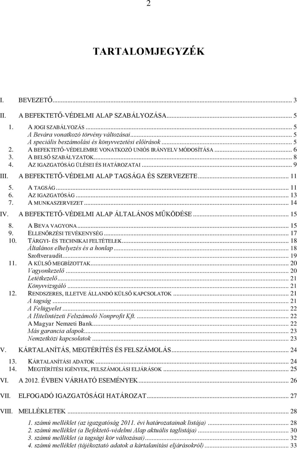 .. 9 III. A BEFEKTETŐ-VÉDELMI ALAP TAGSÁGA ÉS SZERVEZETE... 11 5. A TAGSÁG... 11 6. AZ IGAZGATÓSÁG... 13 7. A MUNKASZERVEZET... 14 IV. A BEFEKTETŐ-VÉDELMI ALAP ÁLTALÁNOS MŰKÖDÉSE... 15 8.