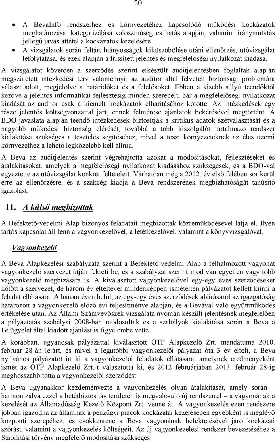 A vizsgálatot követően a szerződés szerint elkészült auditjelentésben foglaltak alapján megszületett intézkedési terv valamennyi, az auditor által felvetett biztonsági problémára választ adott,