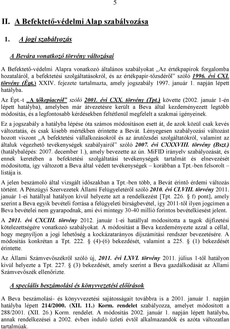 értékpapír-tőzsdéről szóló 1996. évi CXI. törvény (Épt.) XXIV. fejezete tartalmazta, amely jogszabály 1997. január 1. napján lépett hatályba. Az Épt.-t A tőkepiacról szóló 2001. évi CXX. törvény (Tpt.